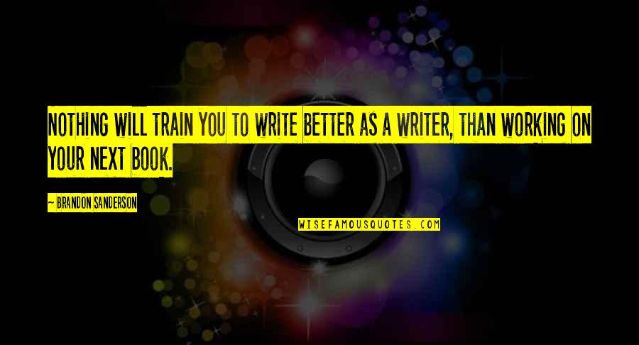 Relationship And Stars Quotes By Brandon Sanderson: Nothing will train you to write better as Relationship And Stars Quotes By Brandon Sanderson: Nothing will train you to write better as