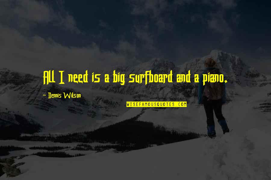 Relationship And Stars Quotes By Dennis Wilson: All I need is a big surfboard and Relationship And Stars Quotes By Dennis Wilson: All I need is a big surfboard and