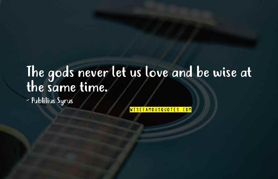 Relationship And Time Quotes By Publilius Syrus: The gods never let us love and be