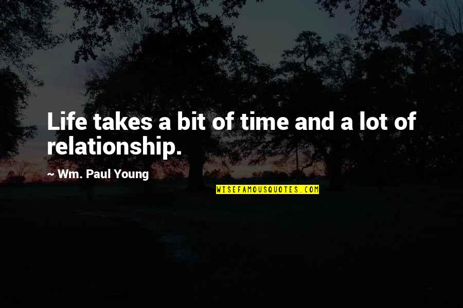 Relationship And Time Quotes By Wm. Paul Young: Life takes a bit of time and a
