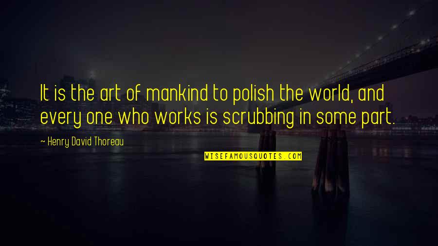 Relationship And Understanding Quotes By Henry David Thoreau: It is the art of mankind to polish