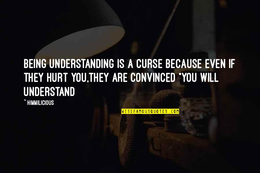 Relationship And Understanding Quotes By Himmilicious: Being understanding is a curse because even if
