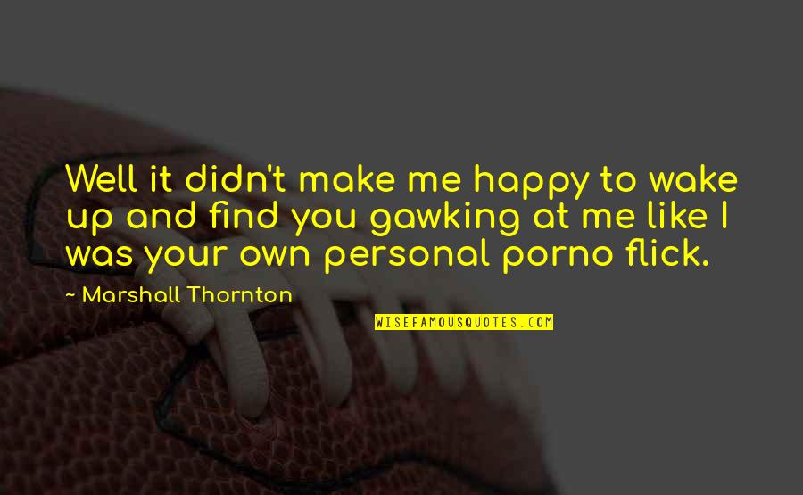 Relationship Anniversaries Quotes By Marshall Thornton: Well it didn't make me happy to wake