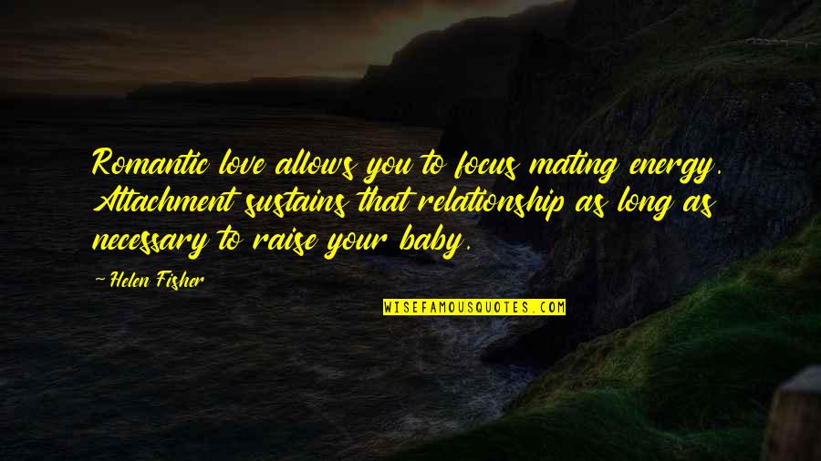 Relationship Attachment Quotes By Helen Fisher: Romantic love allows you to focus mating energy. Relationship Attachment Quotes By Helen Fisher: Romantic love allows you to focus mating energy.