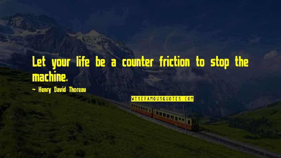 Relationship Attachment Quotes By Henry David Thoreau: Let your life be a counter friction to Relationship Attachment Quotes By Henry David Thoreau: Let your life be a counter friction to