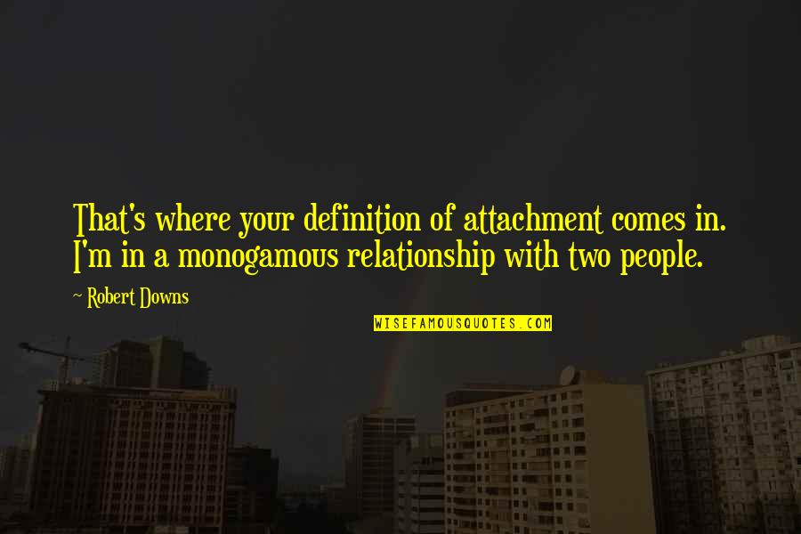 Relationship Attachment Quotes By Robert Downs: That's where your definition of attachment comes in.