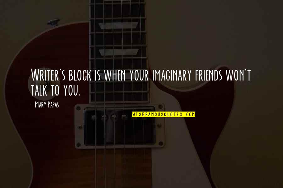 Relationship Based On Friendship Quotes By Mary Papas: Writer's block is when your imaginary friends won't
