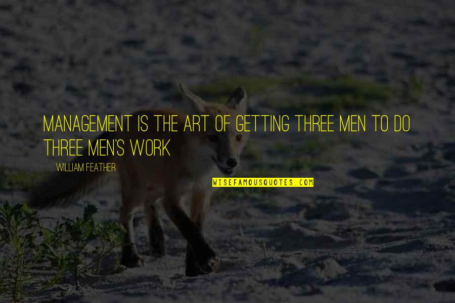 Relationship Based On Friendship Quotes By William Feather: Management is the art of getting three men