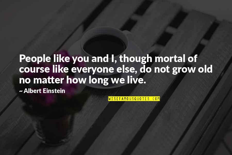 Relationship Based On Lies Quotes By Albert Einstein: People like you and I, though mortal of