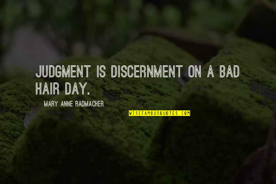 Relationship Best Day Quotes By Mary Anne Radmacher: Judgment is discernment on a bad hair day. Relationship Best Day Quotes By Mary Anne Radmacher: Judgment is discernment on a bad hair day.