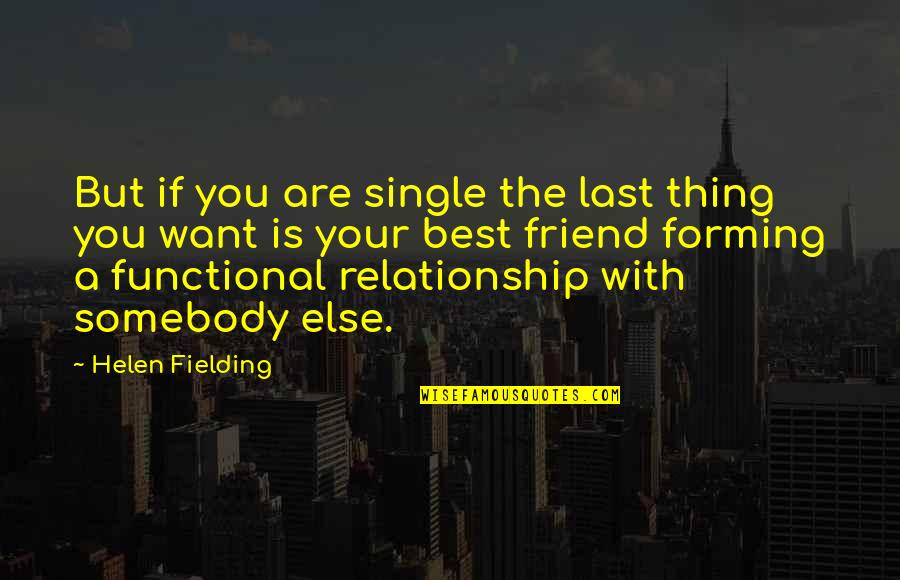 Relationship Best Friend Quotes By Helen Fielding: But if you are single the last thing