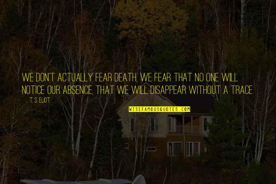 Relationship Between A Brother And Sister Quotes By T. S. Eliot: We don't actually fear death, we fear that Relationship Between A Brother And Sister Quotes By T. S. Eliot: We don't actually fear death, we fear that