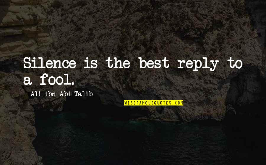 Relationship Between Father And Son Quotes By Ali Ibn Abi Talib: Silence is the best reply to a fool.