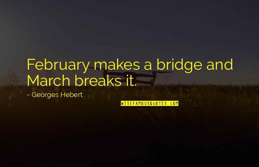 Relationship Between Friendship And Love Quotes By Georges Hebert: February makes a bridge and March breaks it. Relationship Between Friendship And Love Quotes By Georges Hebert: February makes a bridge and March breaks it.