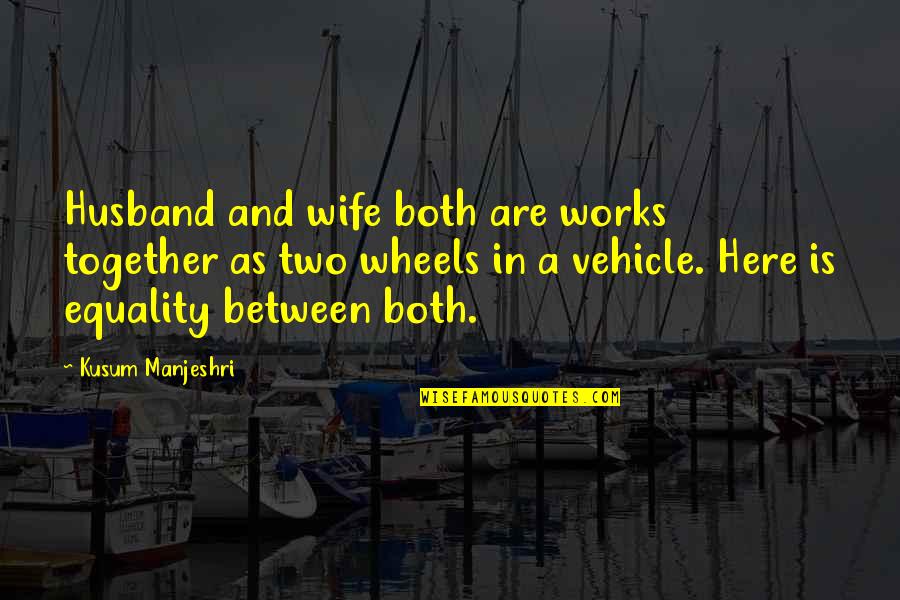 Relationship Between Husband And Wife Quotes By Kusum Manjeshri: Husband and wife both are works together as