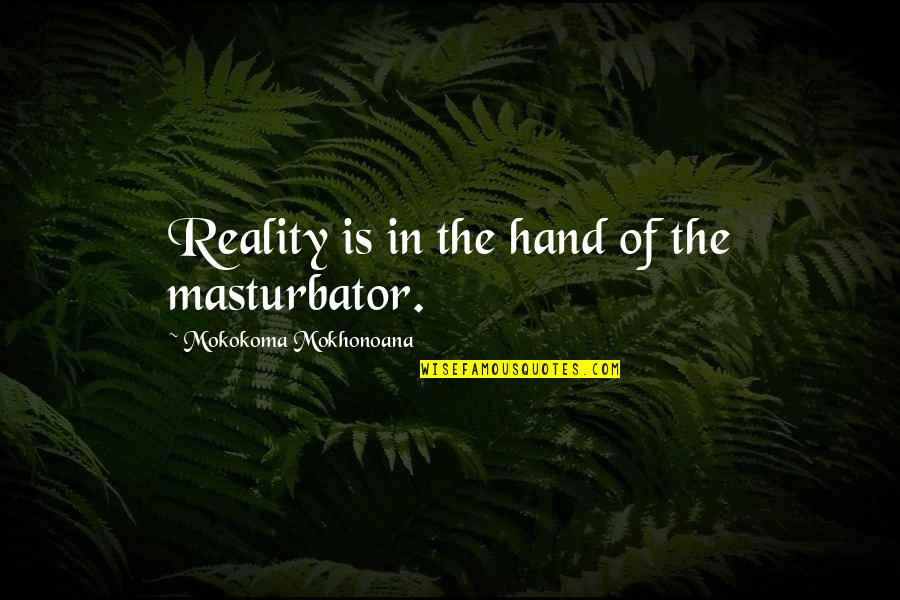 Relationship Between Language And Culture Quotes By Mokokoma Mokhonoana: Reality is in the hand of the masturbator.