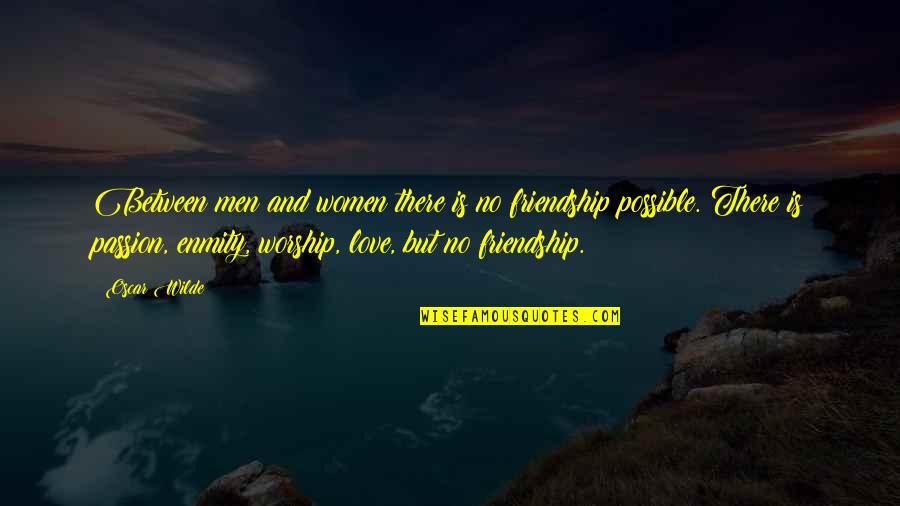 Relationship Between Love And Friendship Quotes By Oscar Wilde: Between men and women there is no friendship