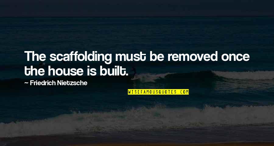 Relationship Between Man And Woman Quotes By Friedrich Nietzsche: The scaffolding must be removed once the house Relationship Between Man And Woman Quotes By Friedrich Nietzsche: The scaffolding must be removed once the house