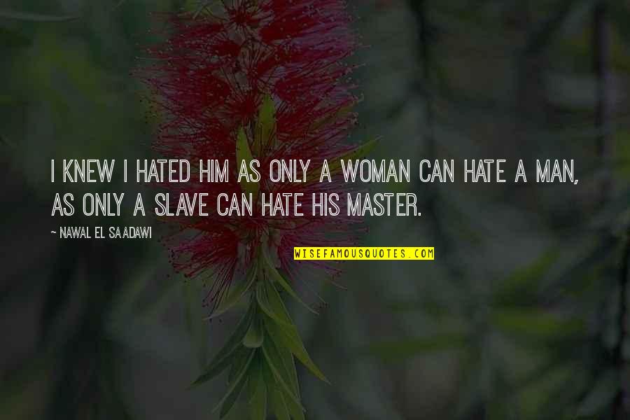 Relationship Between Man And Woman Quotes By Nawal El Saadawi: I knew I hated him as only a Relationship Between Man And Woman Quotes By Nawal El Saadawi: I knew I hated him as only a