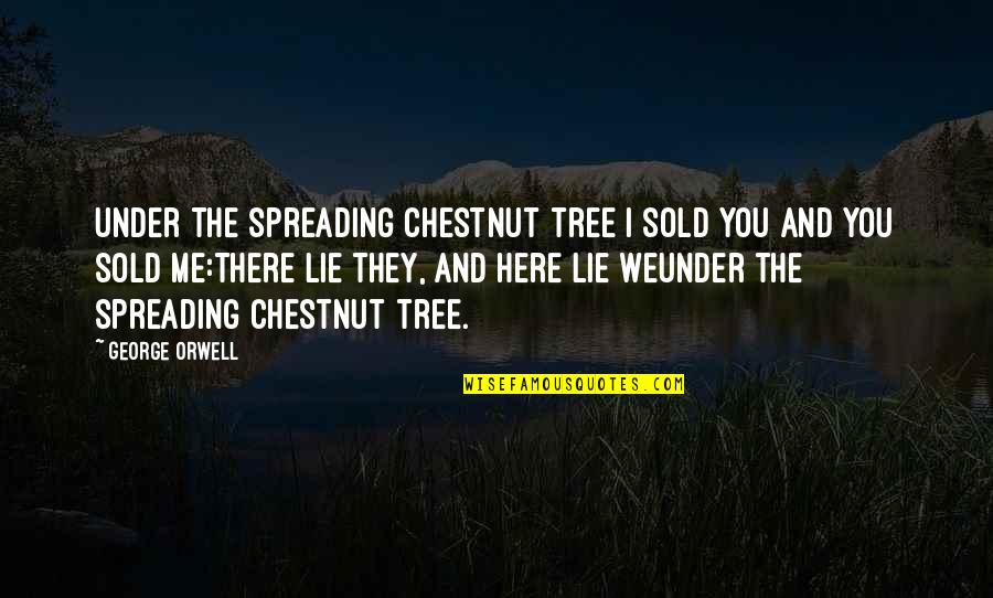 Relationship Between Sisters Quotes By George Orwell: Under the spreading chestnut tree I sold you