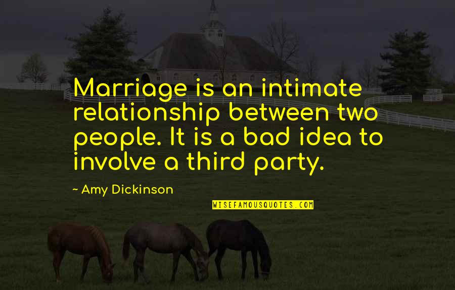 Relationship Between Two Quotes By Amy Dickinson: Marriage is an intimate relationship between two people.