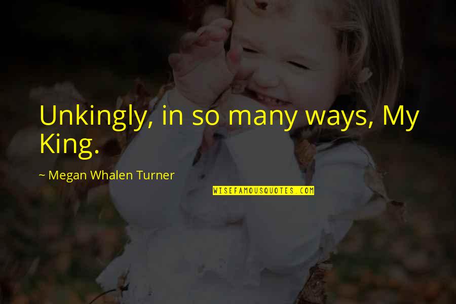 Relationship Booster Quotes By Megan Whalen Turner: Unkingly, in so many ways, My King.