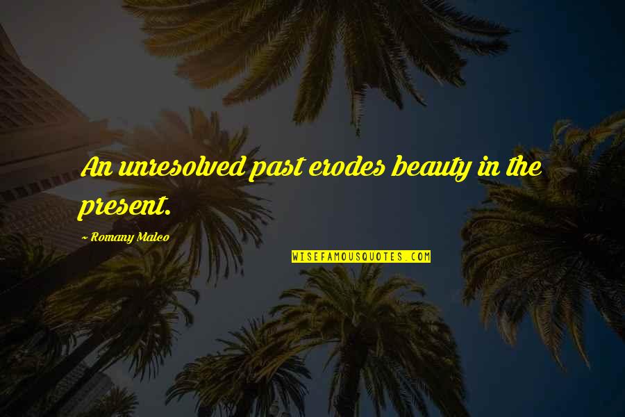 Relationship Booster Quotes By Romany Malco: An unresolved past erodes beauty in the present.