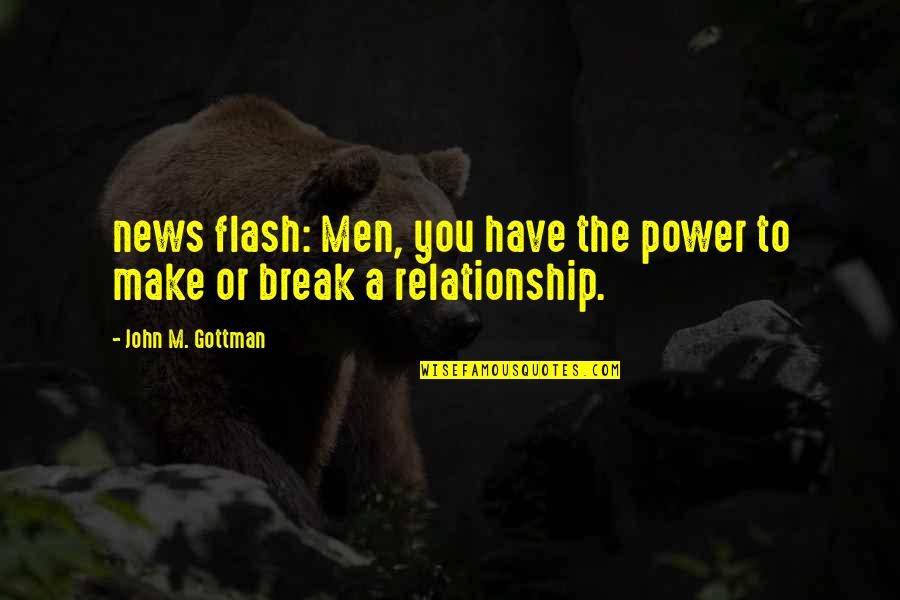 Relationship Break Up Quotes By John M. Gottman: news flash: Men, you have the power to