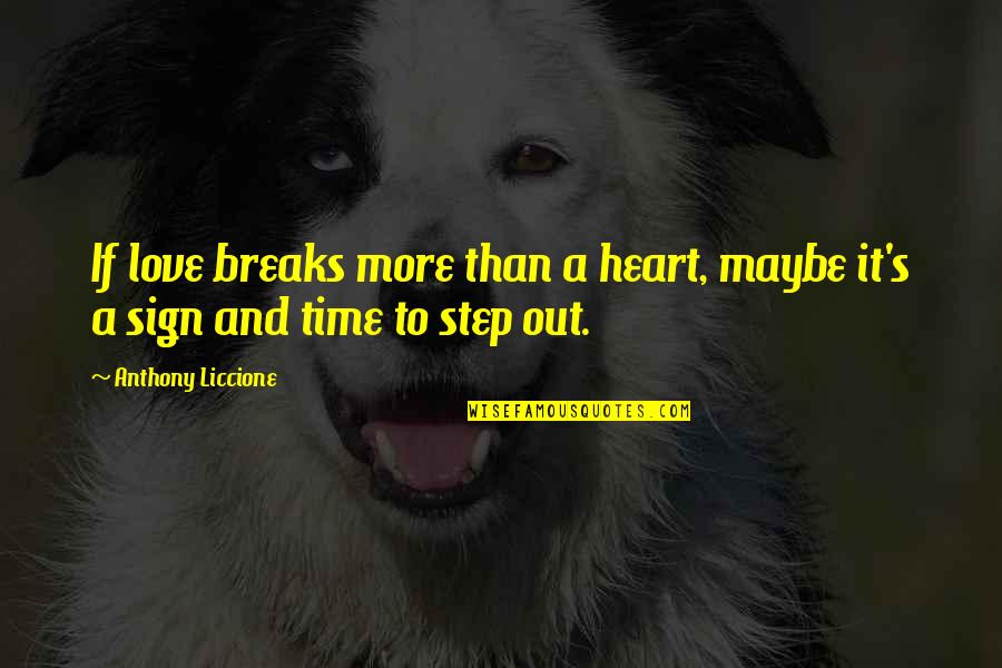 Relationship Breaks Quotes By Anthony Liccione: If love breaks more than a heart, maybe