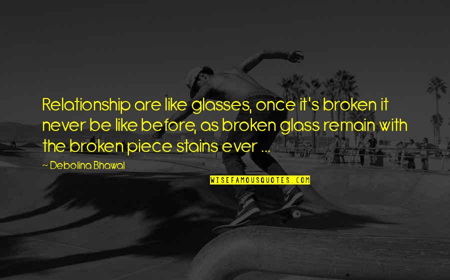 Relationship Broken Heart Quotes By Debolina Bhawal: Relationship are like glasses, once it's broken it