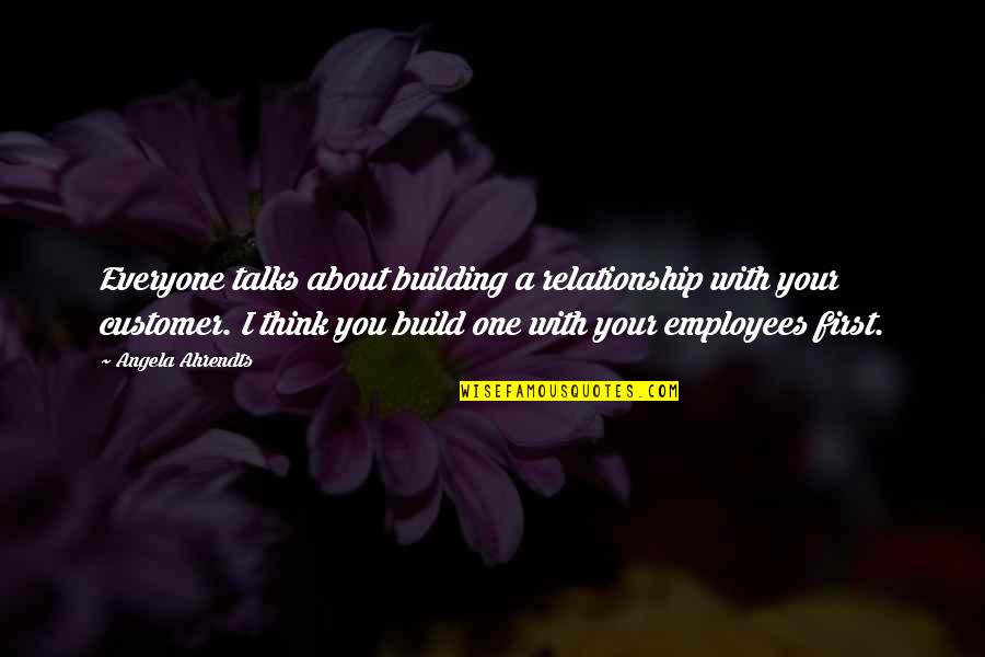 Relationship Building Quotes By Angela Ahrendts: Everyone talks about building a relationship with your Relationship Building Quotes By Angela Ahrendts: Everyone talks about building a relationship with your