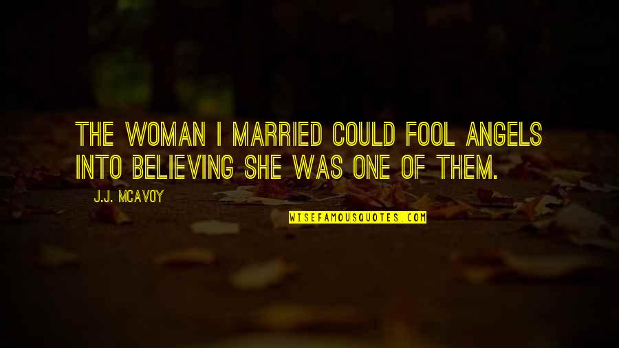 Relationship Building Quotes By J.J. McAvoy: The woman I married could fool angels into