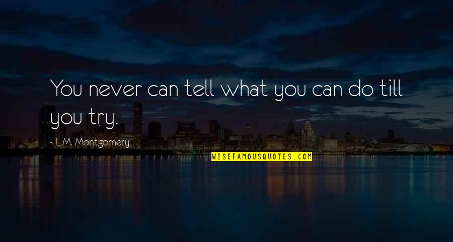 Relationship Building Quotes By L.M. Montgomery: You never can tell what you can do Relationship Building Quotes By L.M. Montgomery: You never can tell what you can do