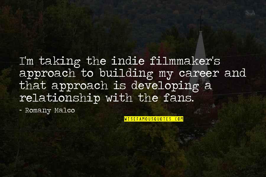 Relationship Building Quotes By Romany Malco: I'm taking the indie filmmaker's approach to building Relationship Building Quotes By Romany Malco: I'm taking the indie filmmaker's approach to building