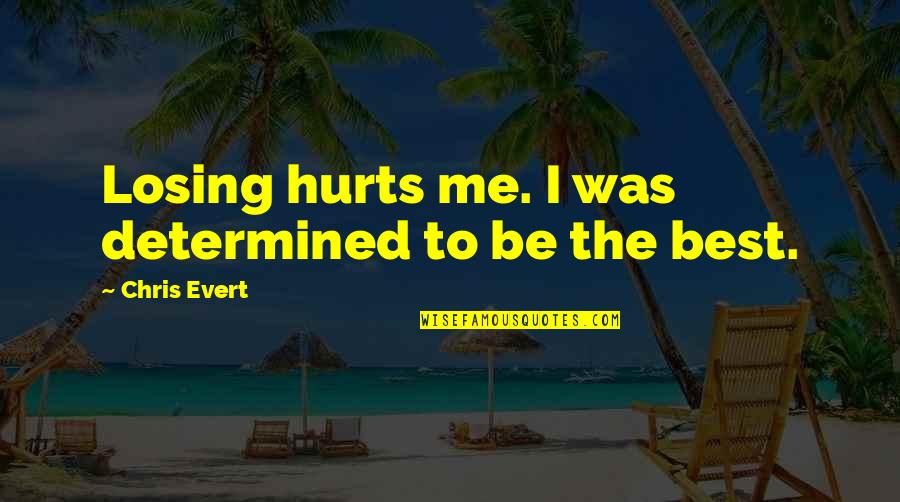 Relationship Bumps Quotes By Chris Evert: Losing hurts me. I was determined to be Relationship Bumps Quotes By Chris Evert: Losing hurts me. I was determined to be