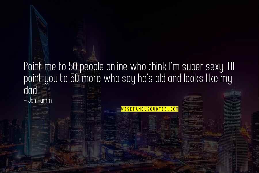Relationship Bumps Quotes By Jon Hamm: Point me to 50 people online who think Relationship Bumps Quotes By Jon Hamm: Point me to 50 people online who think