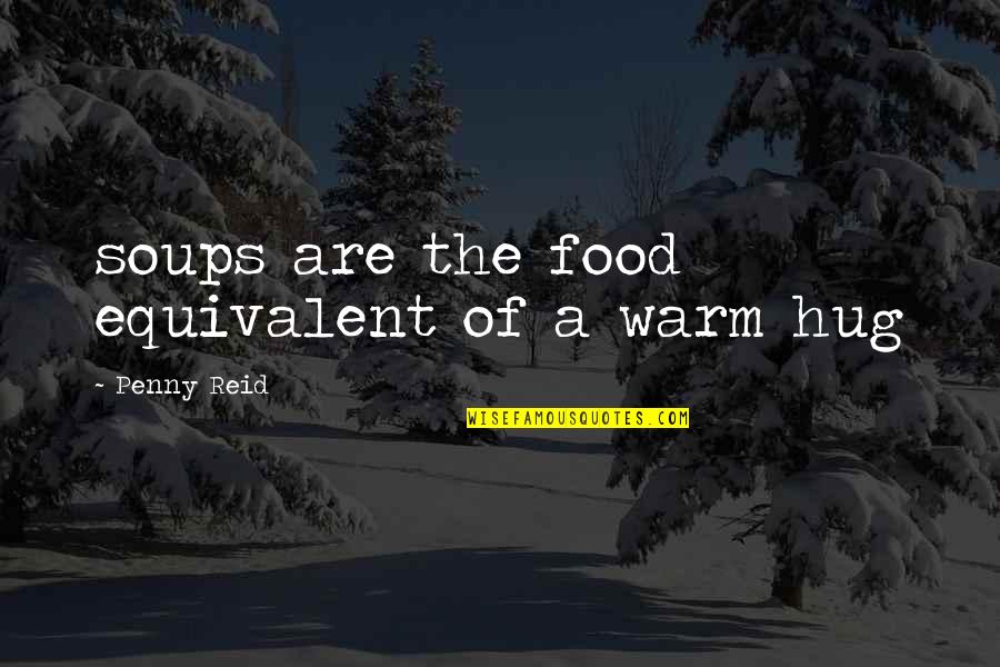 Relationship Bumps Quotes By Penny Reid: soups are the food equivalent of a warm Relationship Bumps Quotes By Penny Reid: soups are the food equivalent of a warm