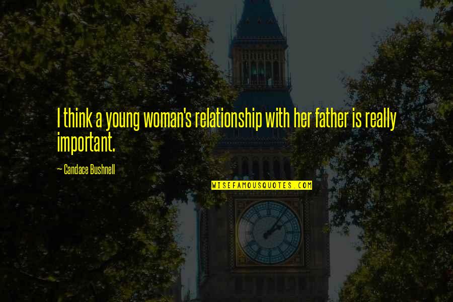 Relationship By Young Quotes By Candace Bushnell: I think a young woman's relationship with her