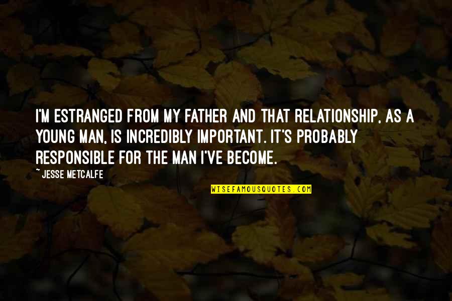 Relationship By Young Quotes By Jesse Metcalfe: I'm estranged from my father and that relationship,