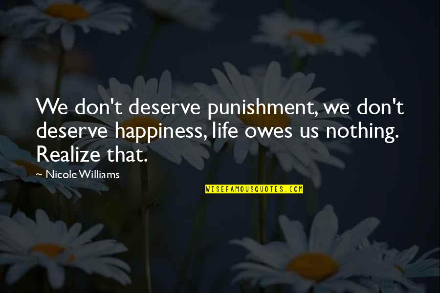 Relationship Cliches Quotes By Nicole Williams: We don't deserve punishment, we don't deserve happiness, Relationship Cliches Quotes By Nicole Williams: We don't deserve punishment, we don't deserve happiness,