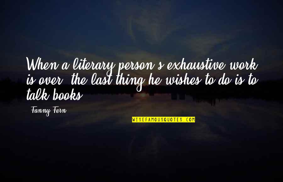 Relationship Closeness Quotes By Fanny Fern: When a literary person's exhaustive work is over,