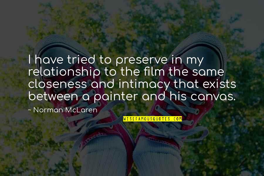 Relationship Closeness Quotes By Norman McLaren: I have tried to preserve in my relationship