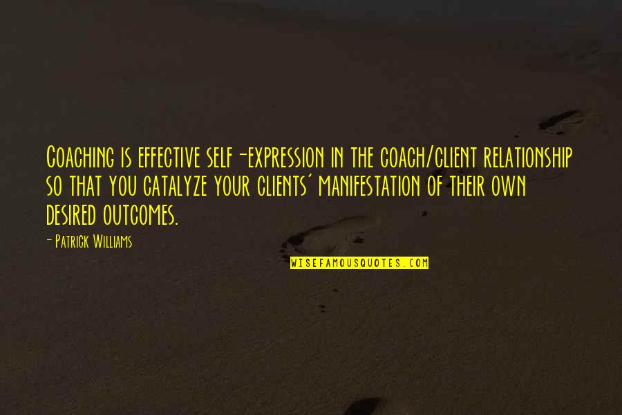 Relationship Coaching Quotes By Patrick Williams: Coaching is effective self-expression in the coach/client relationship Relationship Coaching Quotes By Patrick Williams: Coaching is effective self-expression in the coach/client relationship