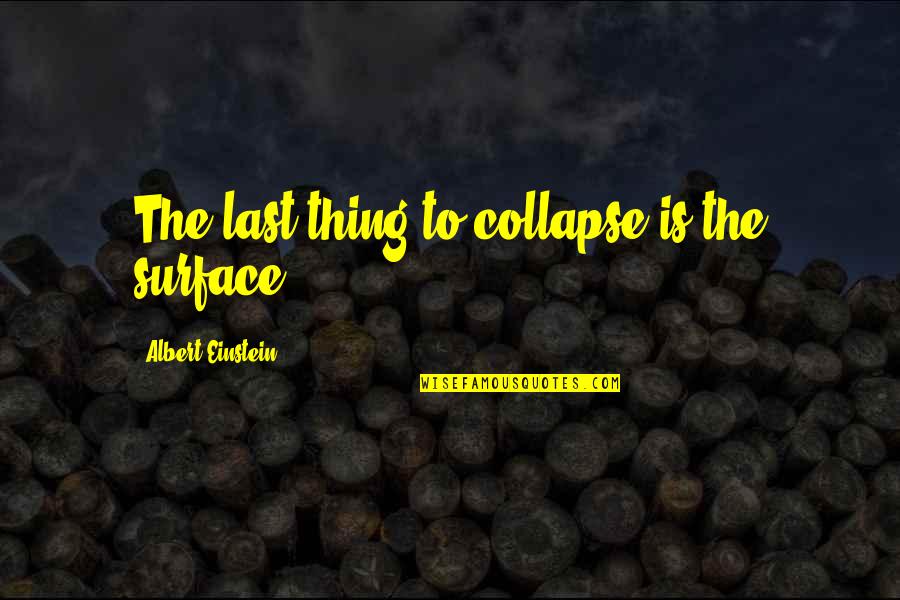 Relationship Communication Quotes By Albert Einstein: The last thing to collapse is the surface. Relationship Communication Quotes By Albert Einstein: The last thing to collapse is the surface.