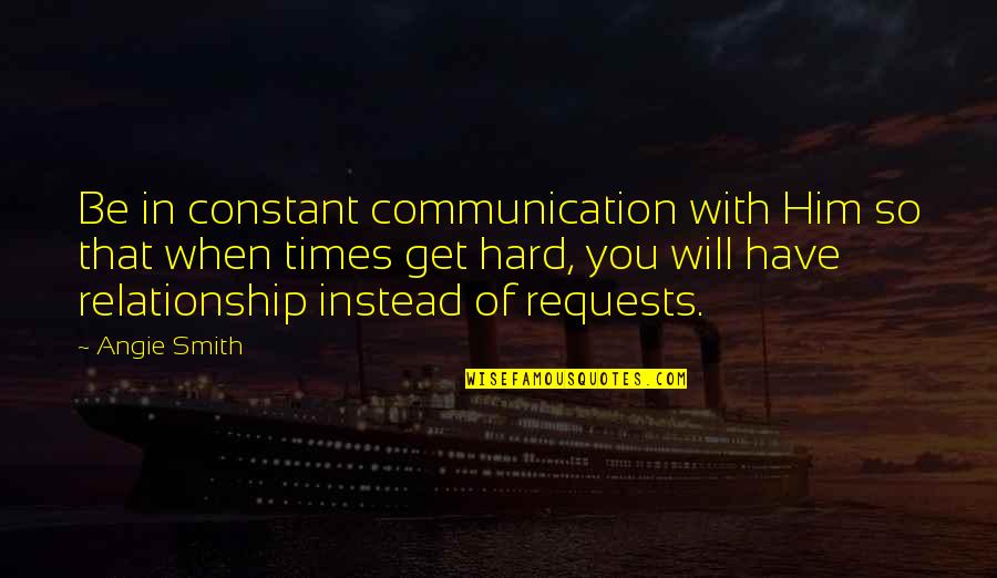 Relationship Communication Quotes By Angie Smith: Be in constant communication with Him so that