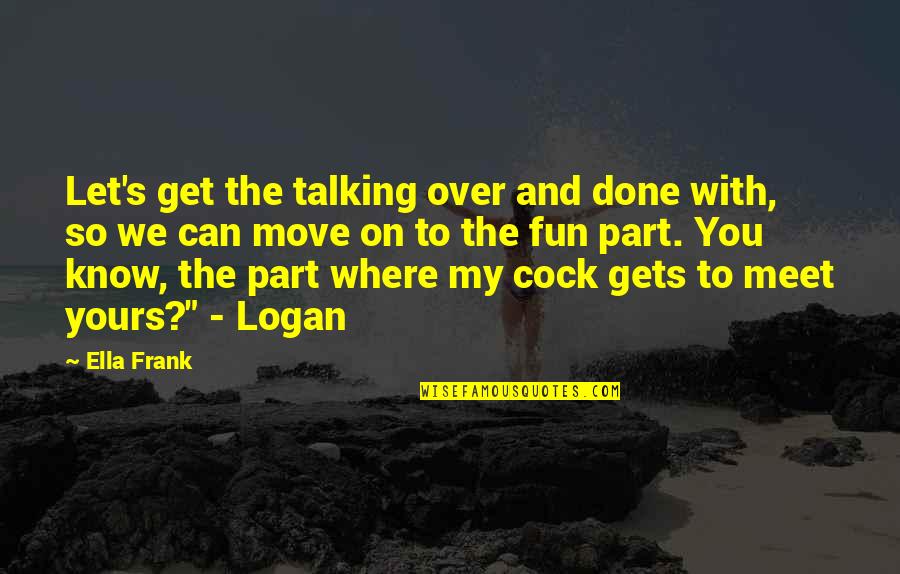 Relationship Communication Quotes By Ella Frank: Let's get the talking over and done with, Relationship Communication Quotes By Ella Frank: Let's get the talking over and done with,