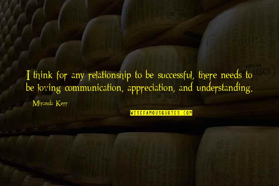 Relationship Communication Quotes By Miranda Kerr: I think for any relationship to be successful,