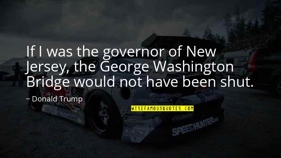 Relationship Compatibility Quotes By Donald Trump: If I was the governor of New Jersey,
