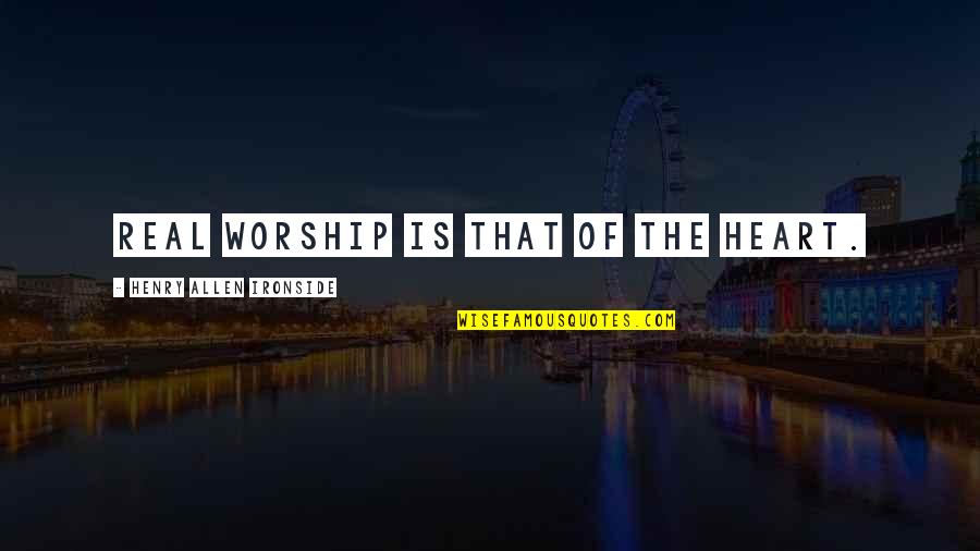 Relationship Compatibility Quotes By Henry Allen Ironside: Real worship is that of the heart.