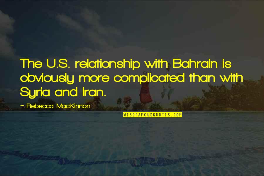 Relationship Complicated Quotes By Rebecca MacKinnon: The U.S. relationship with Bahrain is obviously more